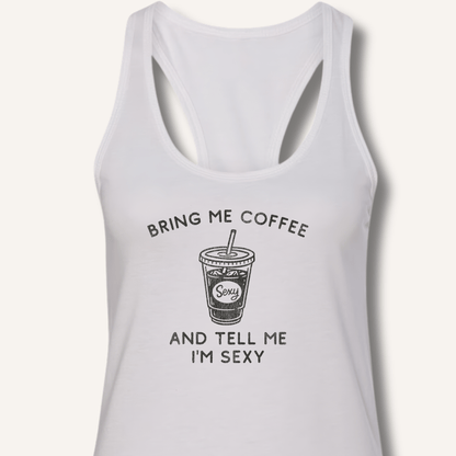Tank Top XS / Solid White Bring Me Coffee and Tell Me I'm Sexy Racerback Tank