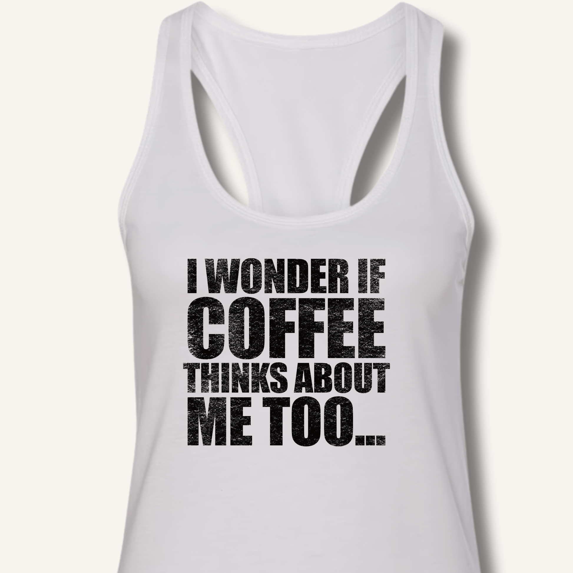Tank Top XS / Solid White I Wonder If Coffee Thinks About Me Too Racerback Tank