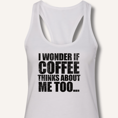 Tank Top XS / Solid White I Wonder If Coffee Thinks About Me Too Racerback Tank