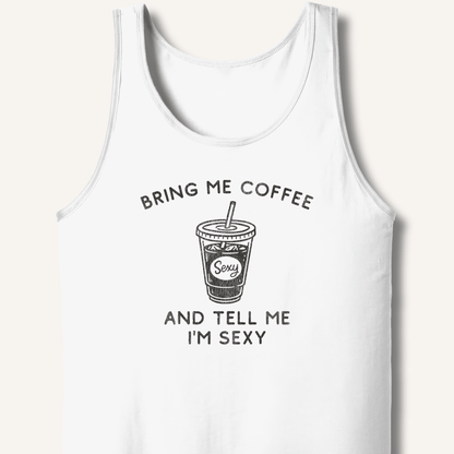 Tank Top XS / White Bring Me Coffee and Tell Me I'm Sexy Tank