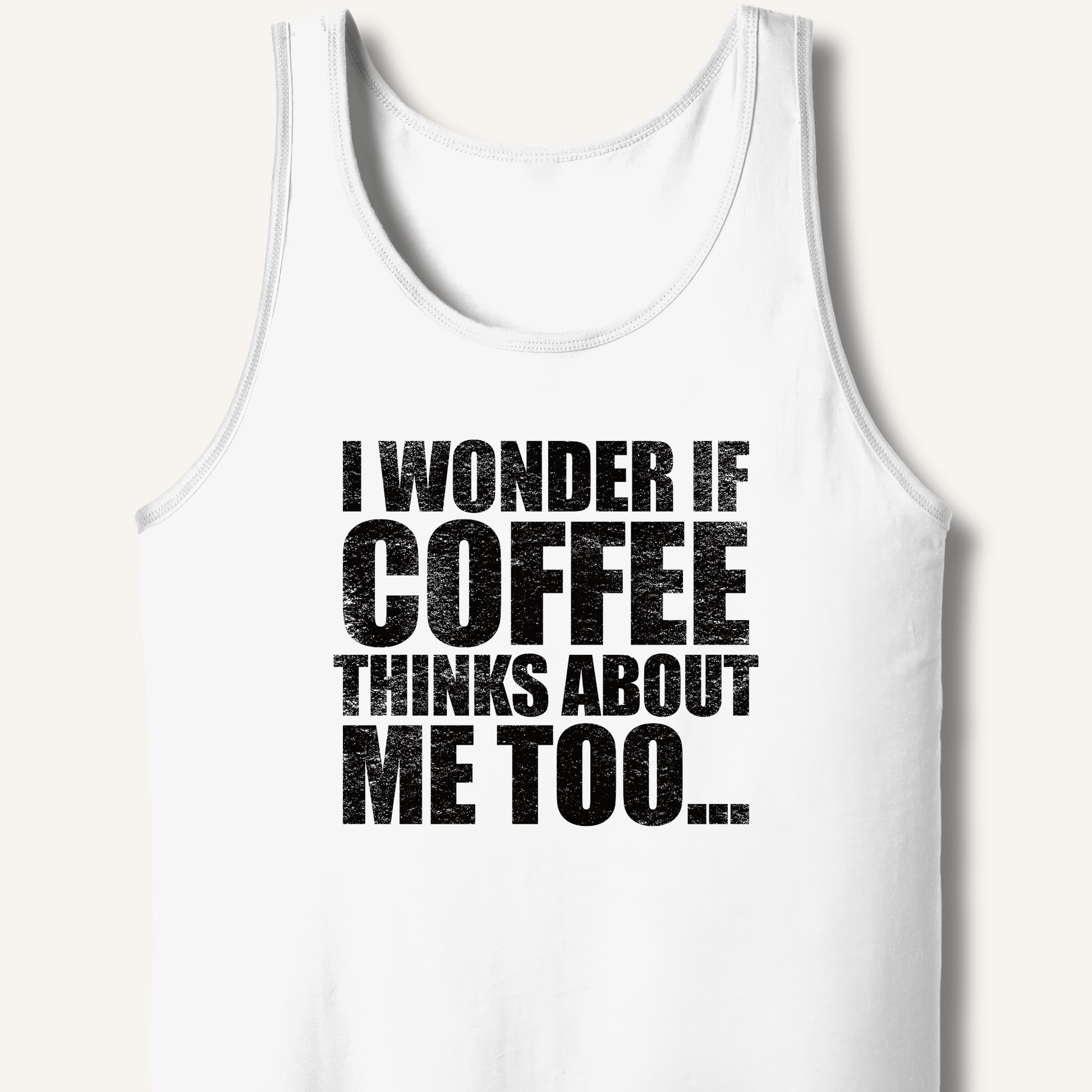 Tank Top XS / White I Wonder If Coffee Thinks About Me Too Tank