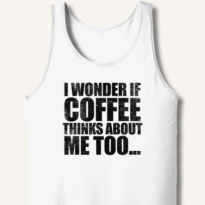 Tank Top XS / White I Wonder If Coffee Thinks About Me Too Tank