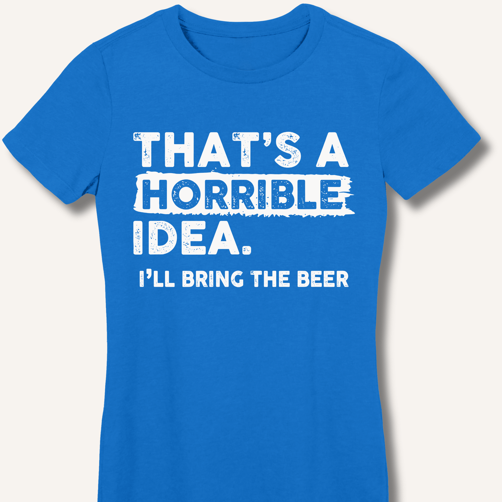 That's A Horrible Idea Fitted T-Shirt - Sip & Shirt