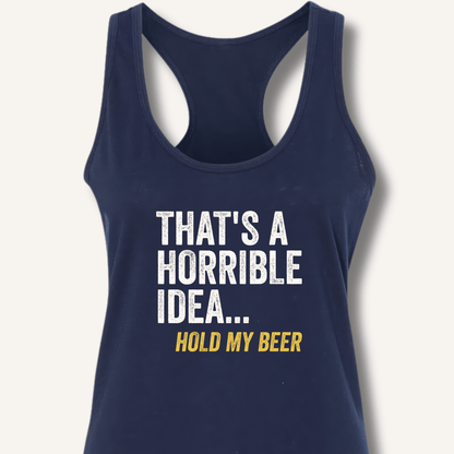 That's a Horrible Idea... Hold My Beer Racerback Tank - Sip & Shirt