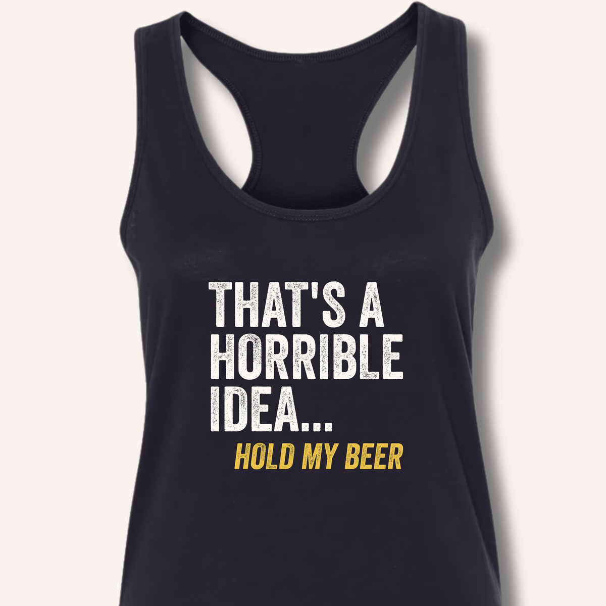 That's a Horrible Idea... Hold My Beer Racerback Tank - Sip & Shirt