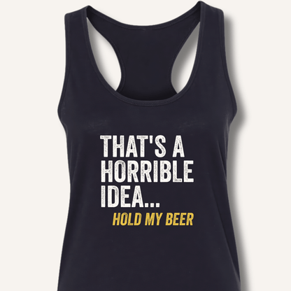 That's a Horrible Idea... Hold My Beer Racerback Tank - Sip & Shirt