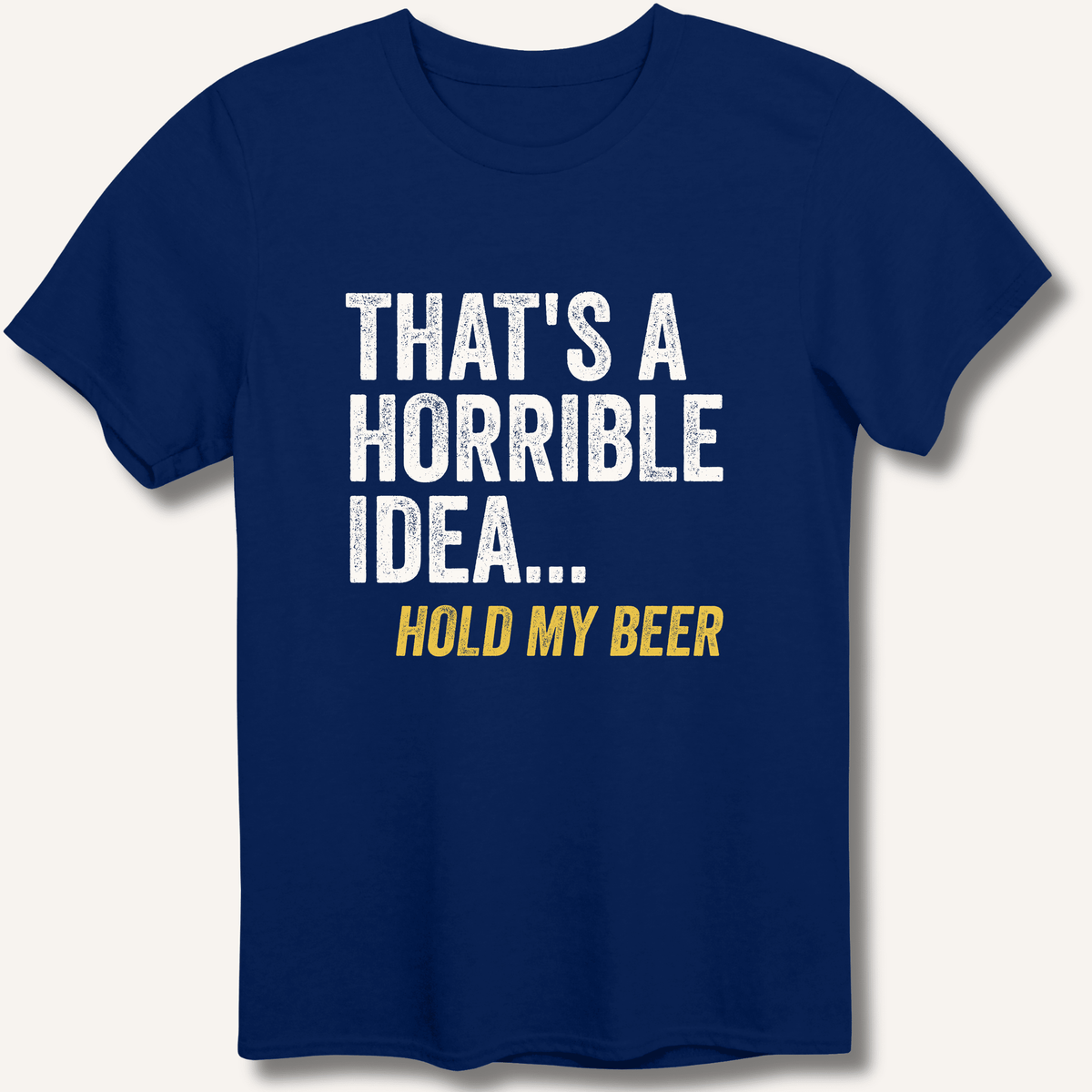 That's a Horrible Idea... Hold My Beer T-Shirt - Sip & Shirt