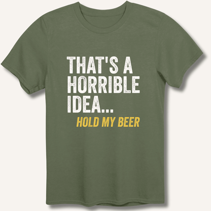 That's a Horrible Idea... Hold My Beer T-Shirt - Sip & Shirt