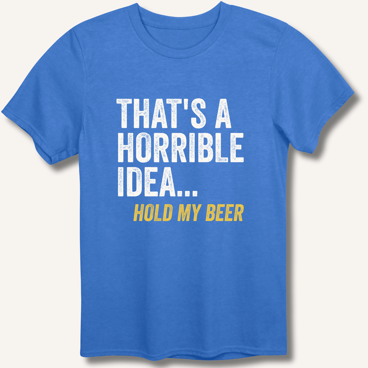 That's a Horrible Idea... Hold My Beer T-Shirt - Sip & Shirt