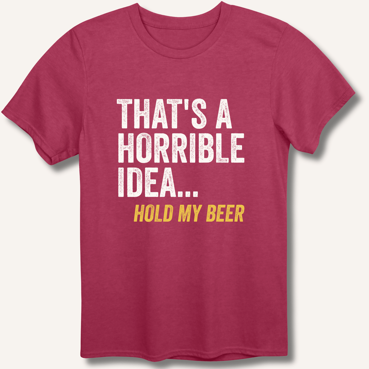 That's a Horrible Idea... Hold My Beer T-Shirt - Sip & Shirt