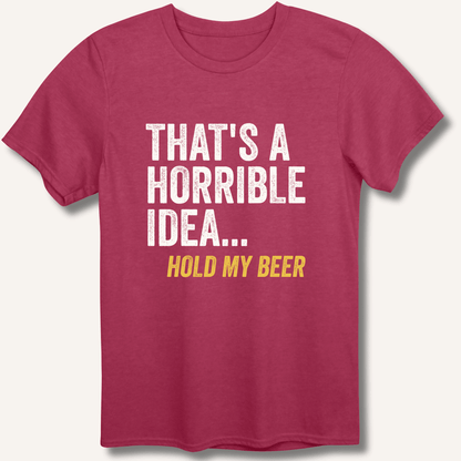 That's a Horrible Idea... Hold My Beer T-Shirt - Sip & Shirt