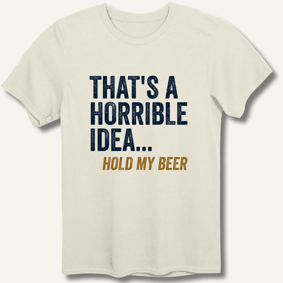 That's a Horrible Idea... Hold My Beer T-Shirt - Sip & Shirt