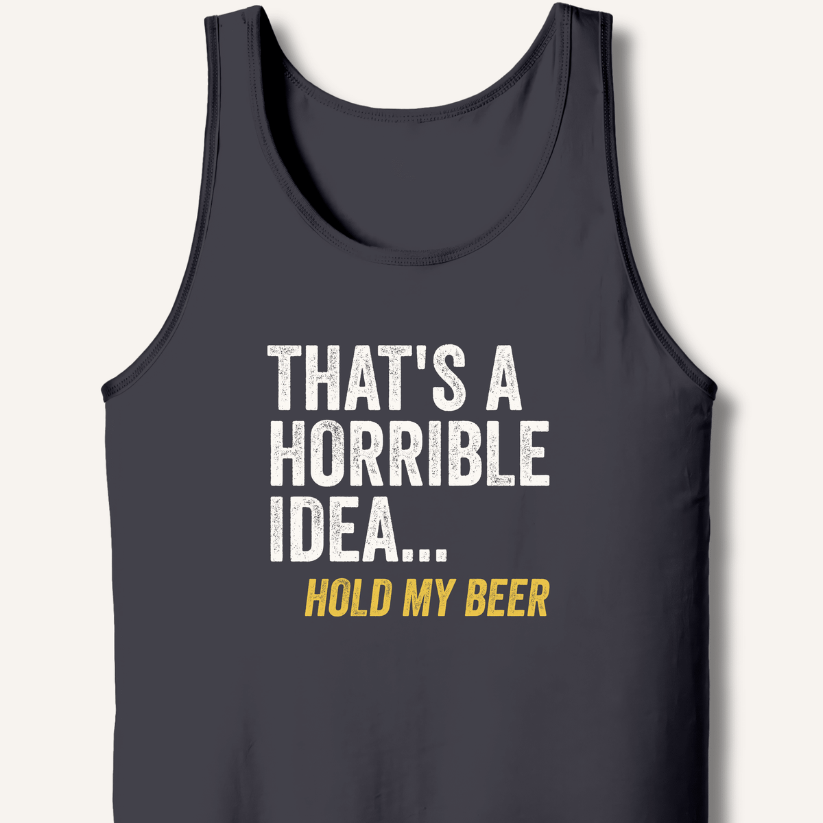 That's a Horrible Idea... Hold My Beer Tank - Sip & Shirt