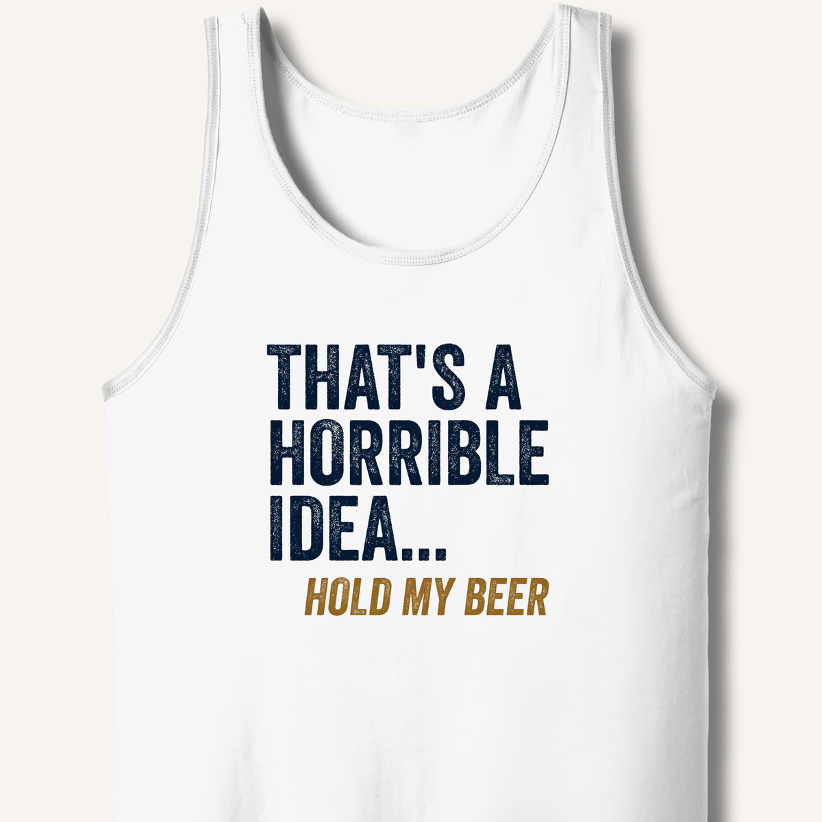 That's a Horrible Idea... Hold My Beer Tank - Sip & Shirt