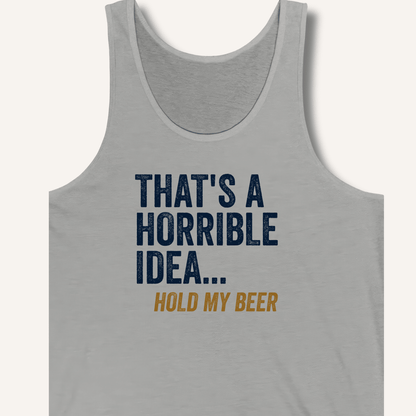 That's a Horrible Idea... Hold My Beer Tank - Sip & Shirt