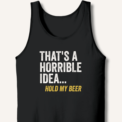 That's a Horrible Idea... Hold My Beer Tank - Sip & Shirt