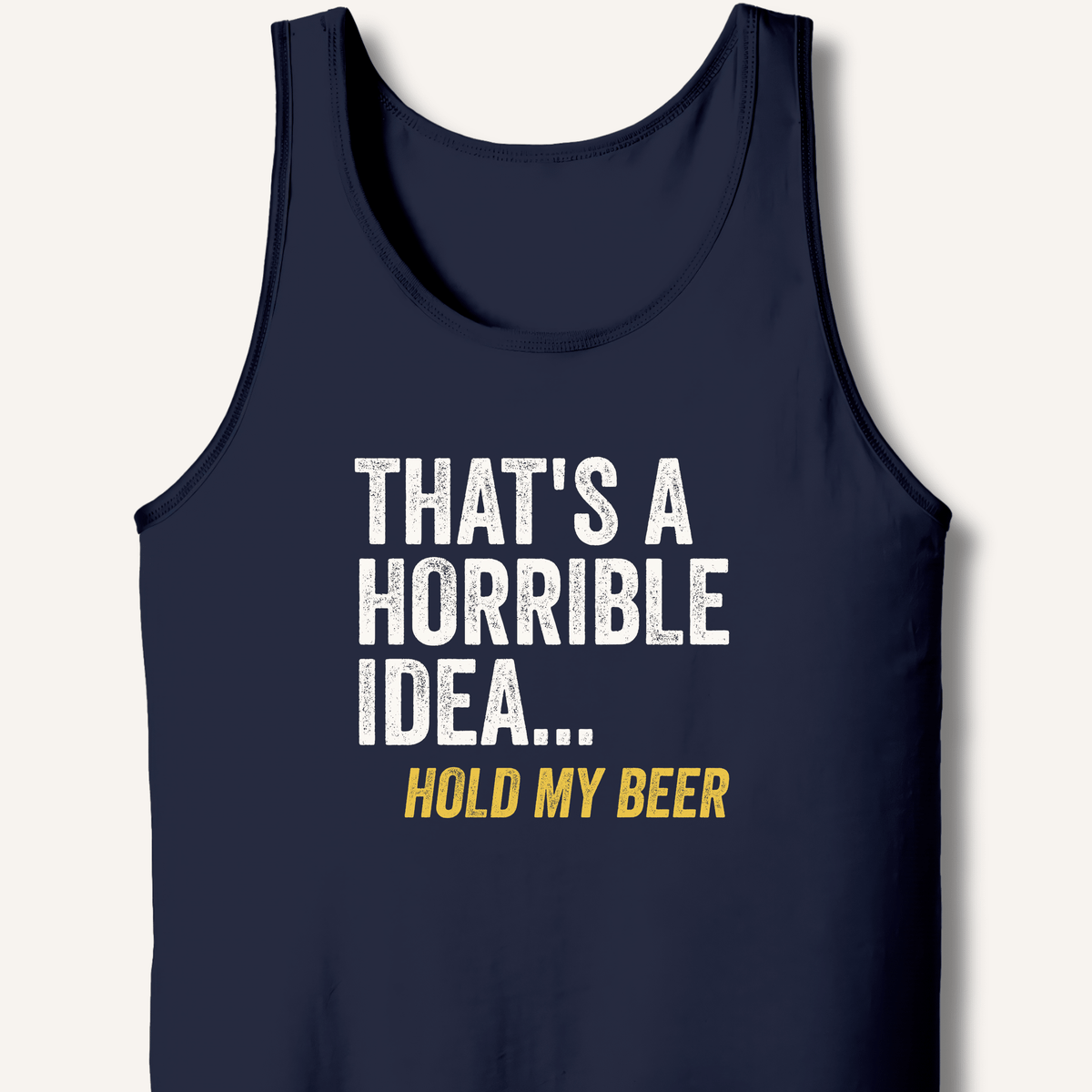 That's a Horrible Idea... Hold My Beer Tank - Sip & Shirt