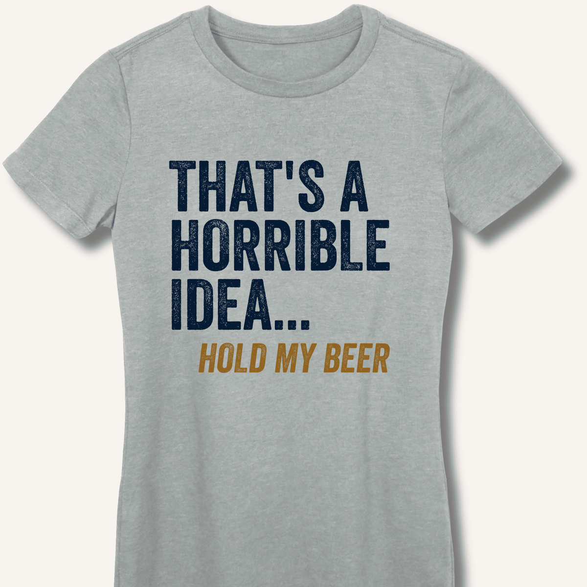 That's a Horrible Idea... Hold My Beer Women's Fitted T-Shirt - Sip & Shirt