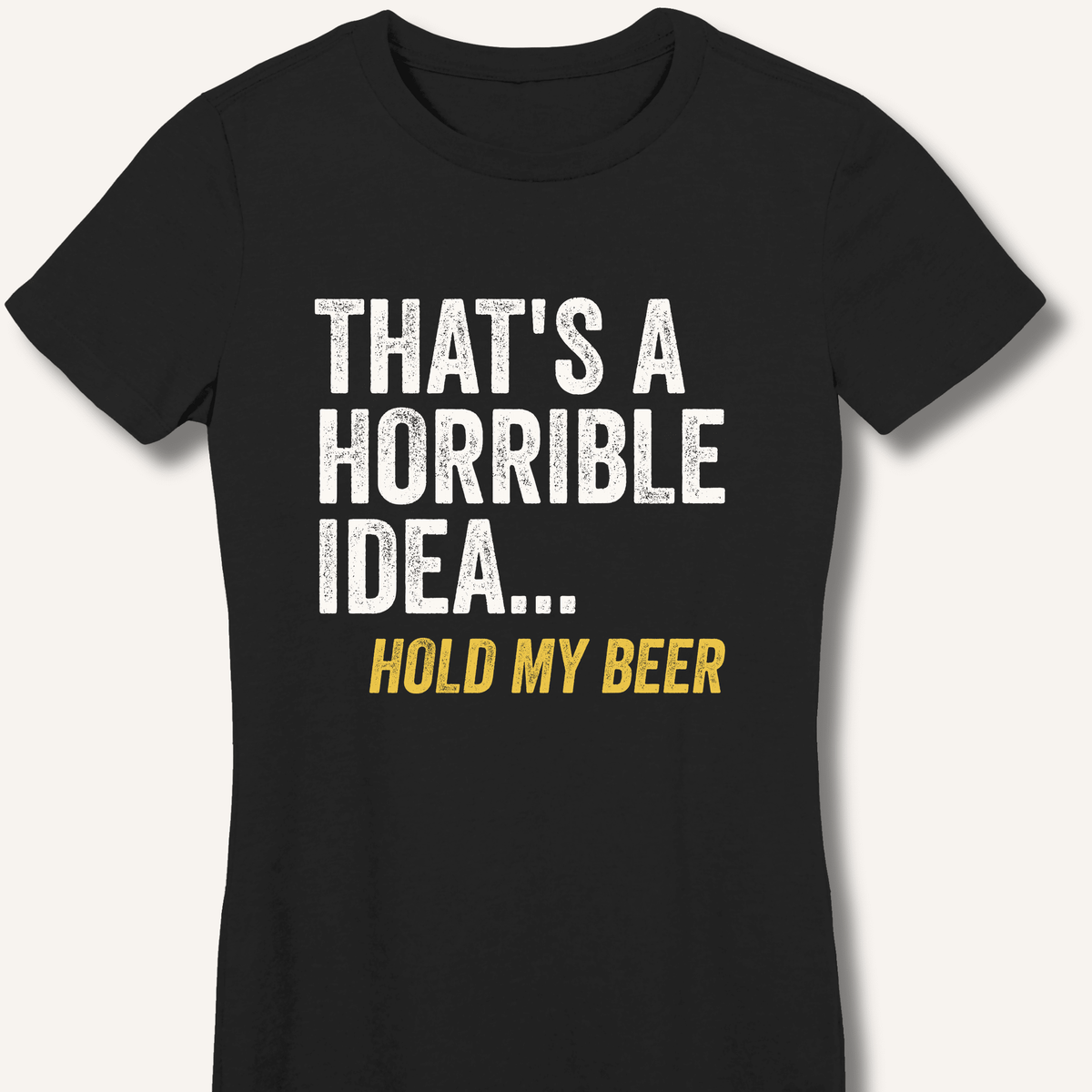 That's a Horrible Idea... Hold My Beer Women's Fitted T-Shirt - Sip & Shirt