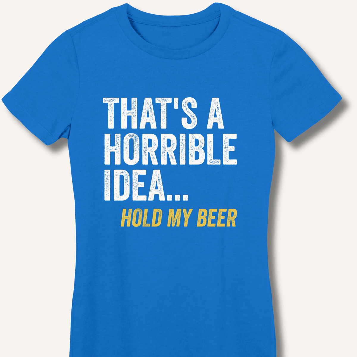 That's a Horrible Idea... Hold My Beer Women's Fitted T-Shirt - Sip & Shirt