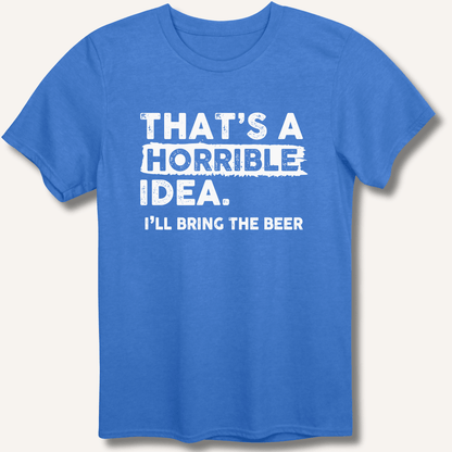 That's A Horrible Idea T-Shirt - Sip & Shirt