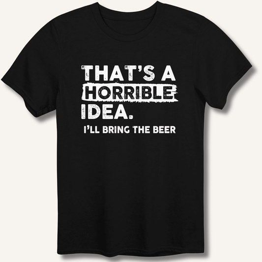 That's A Horrible Idea T-Shirt - Sip & Shirt