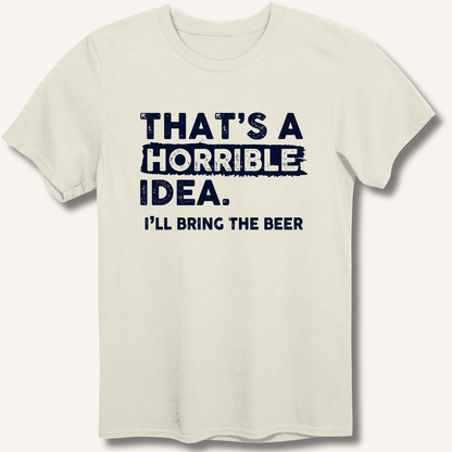 That's A Horrible Idea T-Shirt - Sip & Shirt