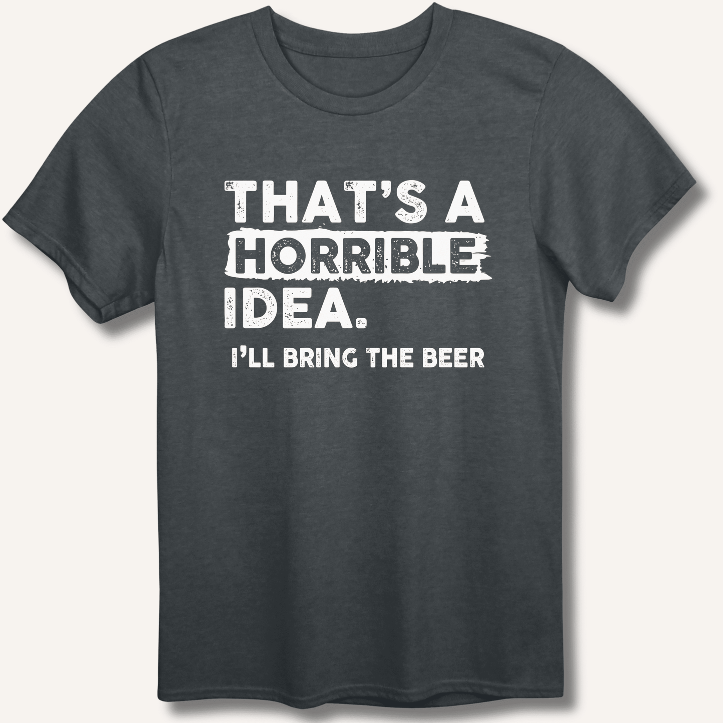 That's A Horrible Idea T-Shirt - Sip & Shirt