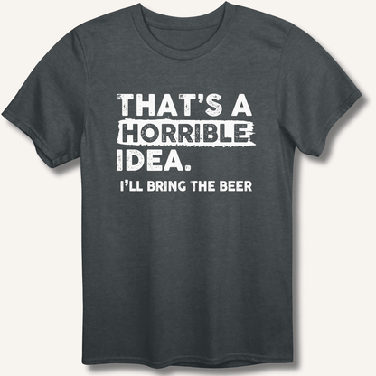 That's A Horrible Idea T-Shirt - Sip & Shirt