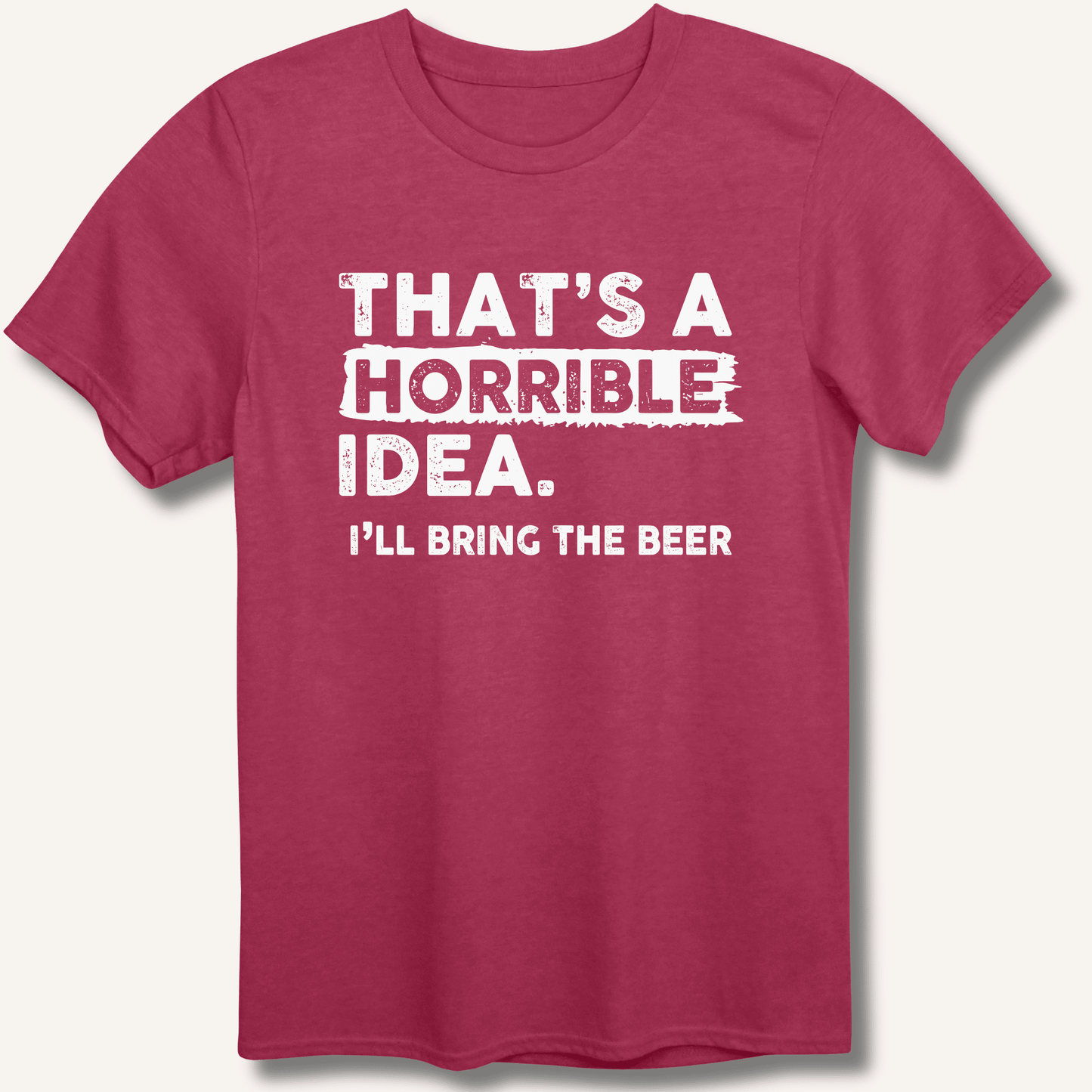 That's A Horrible Idea T-Shirt - Sip & Shirt