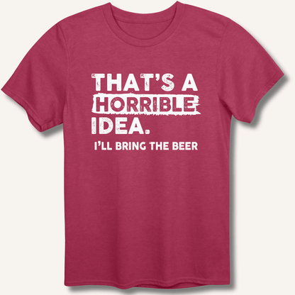 That's A Horrible Idea T-Shirt - Sip & Shirt