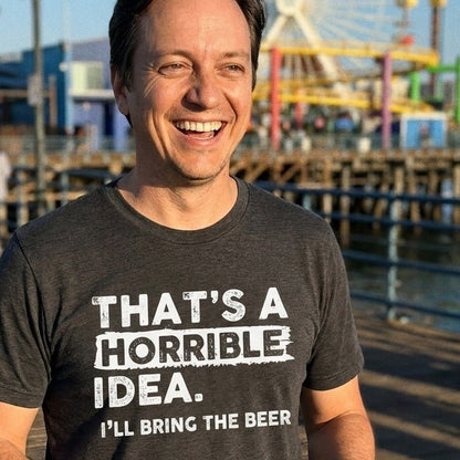 That's A Horrible Idea T-Shirt - Sip & Shirt