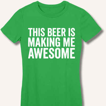 This Beer Is Making Me Awesome Fitted T-Shirt - Sip & Shirt