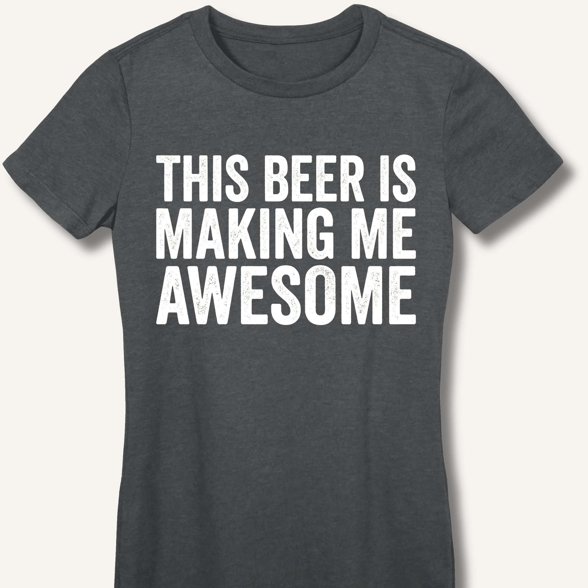 This Beer Is Making Me Awesome Fitted T-Shirt - Sip & Shirt