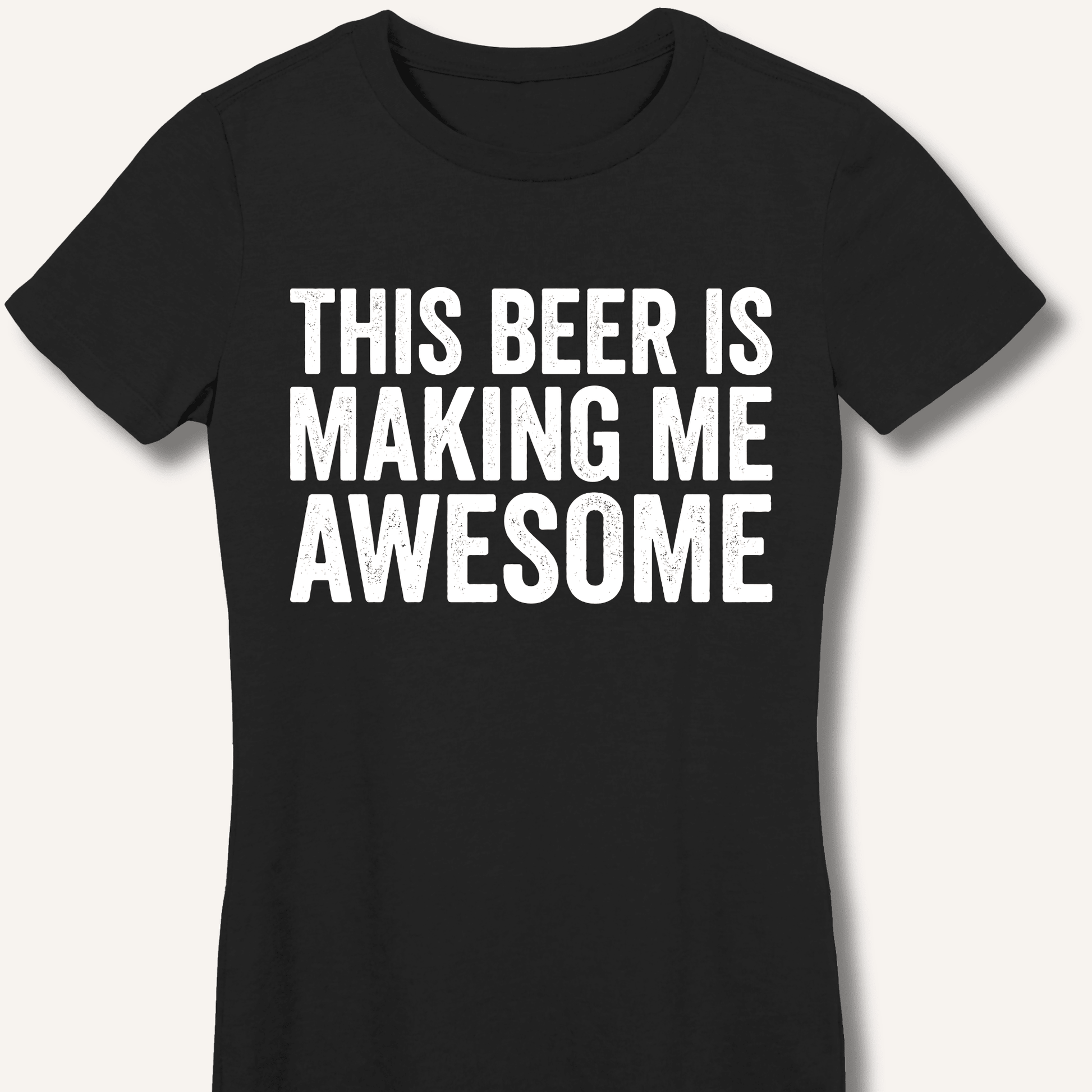 This Beer Is Making Me Awesome Fitted T-Shirt - Sip & Shirt