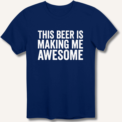 This Beer Is Making Me Awesome T-Shirt - Sip & Shirt