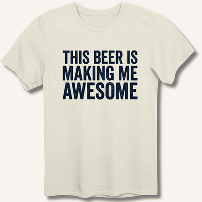 This Beer Is Making Me Awesome T-Shirt - Sip & Shirt