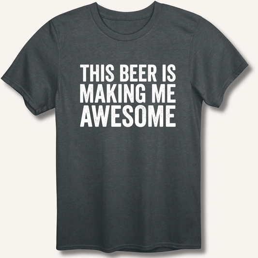 This Beer Is Making Me Awesome T-Shirt - Sip & Shirt