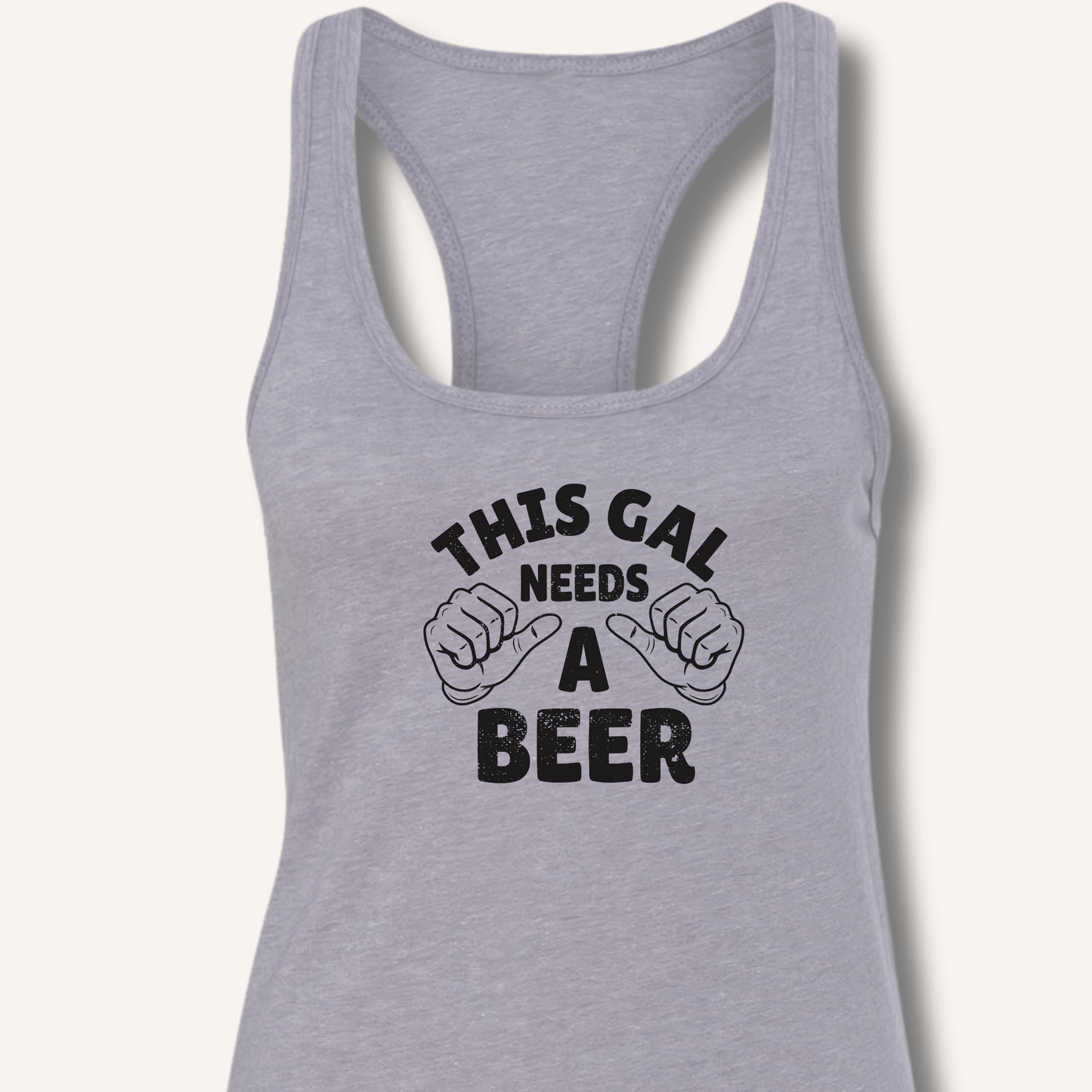 This Gal Needs A Beer Racerback Tank - Sip & Shirt