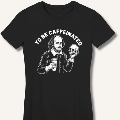 To Be Caffeinated Fitted T-Shirt - Sip & Shirt