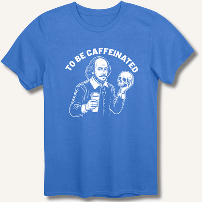 To Be Caffeinated T-Shirt - Sip & Shirt