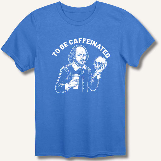 To Be Caffeinated T-Shirt - Sip & Shirt