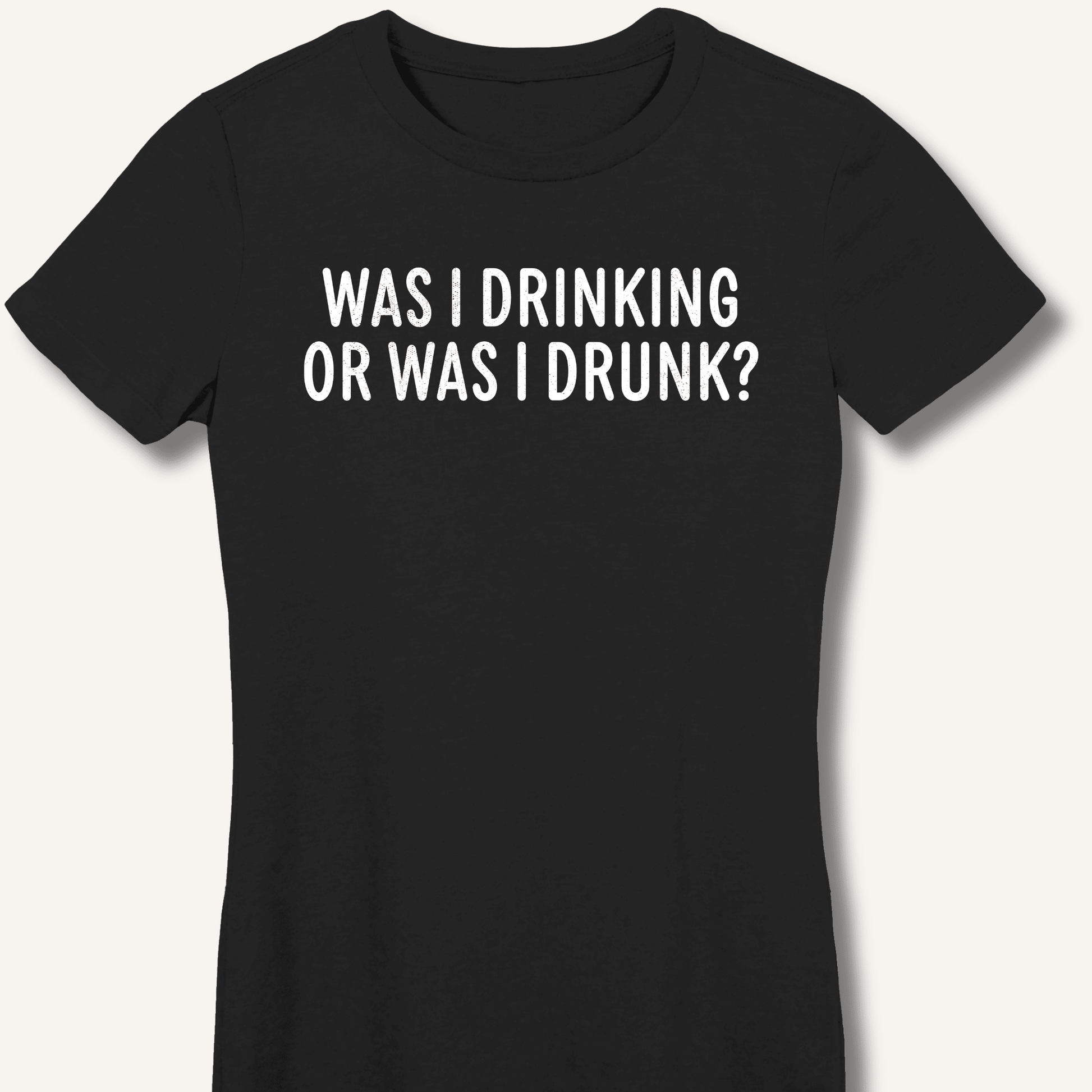 Was I Drinking or Was I Drunk? Fitted T-Shirt - Sip & Shirt
