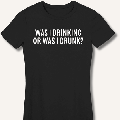 Was I Drinking or Was I Drunk? Fitted T-Shirt - Sip & Shirt