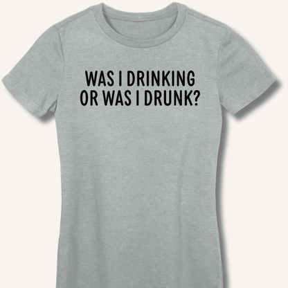 Was I Drinking or Was I Drunk? Fitted T-Shirt - Sip & Shirt
