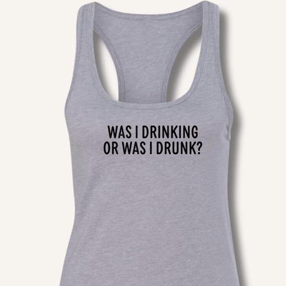 Was I Drinking or Was I Drunk? Racerback Tank - Sip & Shirt