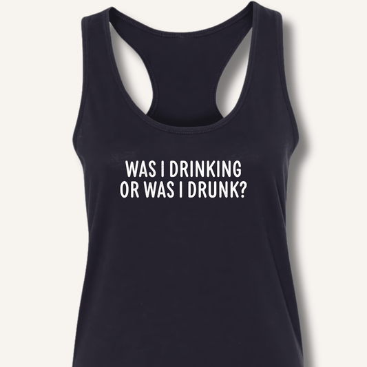 Was I Drinking or Was I Drunk? Racerback Tank - Sip & Shirt