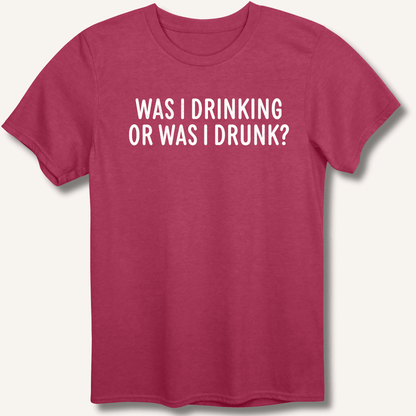 Was I Drinking or Was I Drunk? T-Shirt - Sip & Shirt