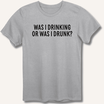Was I Drinking or Was I Drunk? T-Shirt - Sip & Shirt