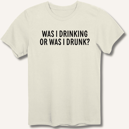 Was I Drinking or Was I Drunk? T-Shirt - Sip & Shirt
